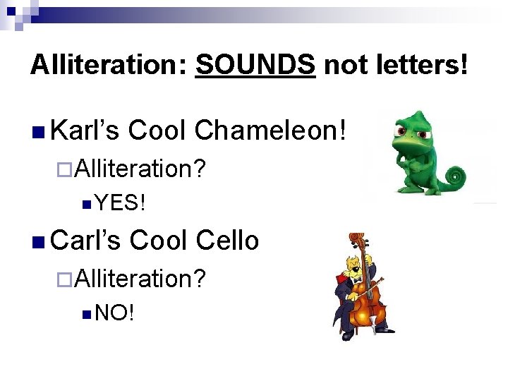 Alliteration: SOUNDS not letters! n Karl’s Cool Chameleon! ¨Alliteration? n YES! n Carl’s Cool Alliteration: SOUNDS not letters! n Karl’s Cool Chameleon! ¨Alliteration? n YES! n Carl’s Cool
