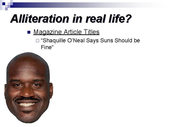 Alliteration in real life? n Magazine Article Titles ¨ “Shaquille Fine” O’Neal Says Suns Alliteration in real life? n Magazine Article Titles ¨ “Shaquille Fine” O’Neal Says Suns