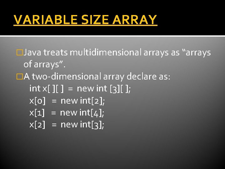 VARIABLE SIZE ARRAY �Java treats multidimensional arrays as “arrays of arrays”. �A two-dimensional array VARIABLE SIZE ARRAY �Java treats multidimensional arrays as “arrays of arrays”. �A two-dimensional array