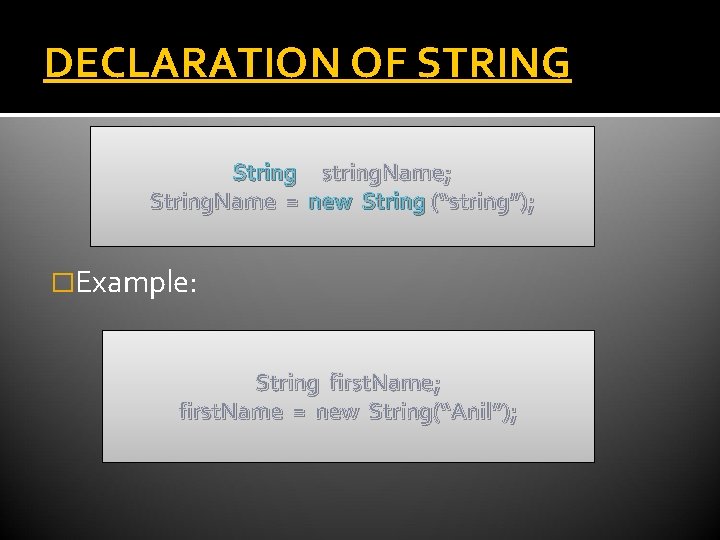 DECLARATION OF STRING String string. Name; String. Name = new String (“string”); �Example: String DECLARATION OF STRING String string. Name; String. Name = new String (“string”); �Example: String