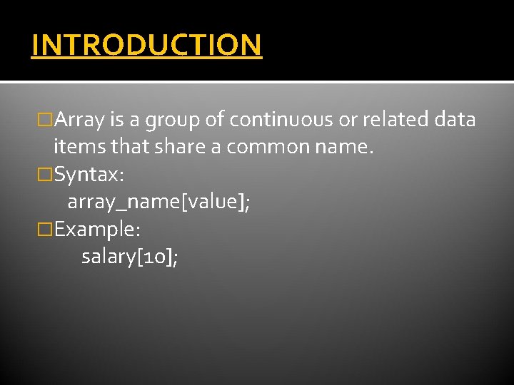 INTRODUCTION �Array is a group of continuous or related data items that share a INTRODUCTION �Array is a group of continuous or related data items that share a