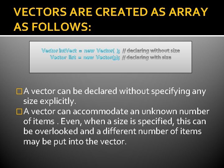 VECTORS ARE CREATED AS ARRAY AS FOLLOWS: Vector int. Vect = new Vector( ); VECTORS ARE CREATED AS ARRAY AS FOLLOWS: Vector int. Vect = new Vector( );