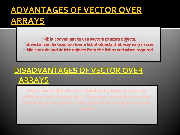 ADVANTAGES OF VECTOR OVER ARRAYS It is convenient to use vectors to store objects. ADVANTAGES OF VECTOR OVER ARRAYS It is convenient to use vectors to store objects.