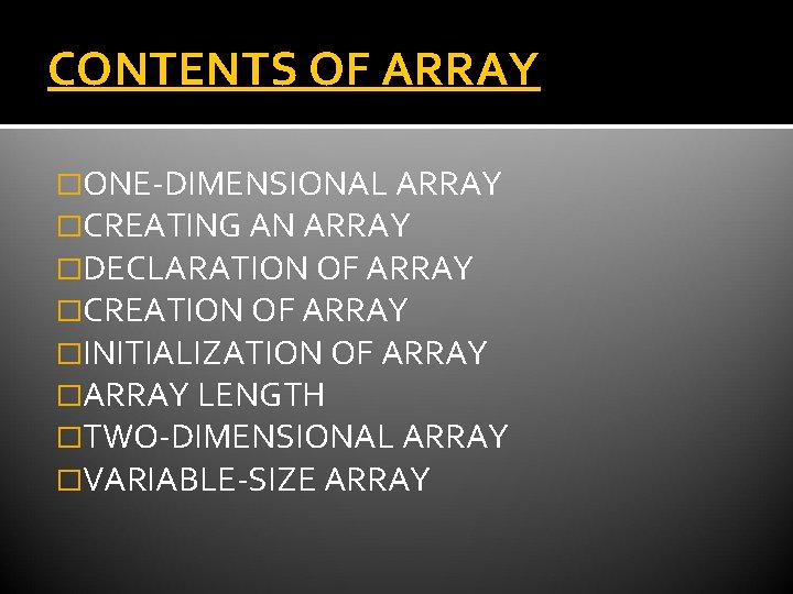 CONTENTS OF ARRAY �ONE-DIMENSIONAL ARRAY �CREATING AN ARRAY �DECLARATION OF ARRAY �CREATION OF ARRAY CONTENTS OF ARRAY �ONE-DIMENSIONAL ARRAY �CREATING AN ARRAY �DECLARATION OF ARRAY �CREATION OF ARRAY