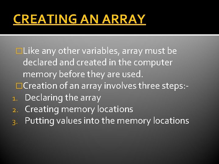 CREATING AN ARRAY �Like any other variables, array must be declared and created in CREATING AN ARRAY �Like any other variables, array must be declared and created in
