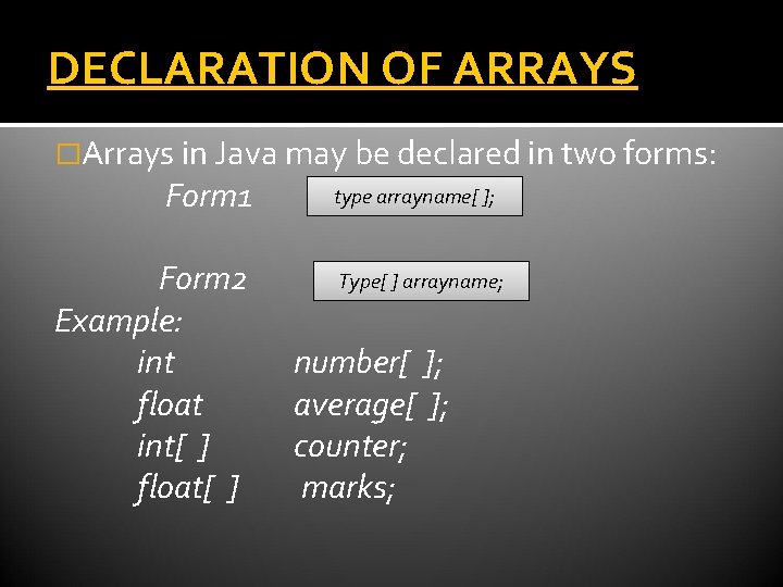 DECLARATION OF ARRAYS �Arrays in Java may be declared in two forms: Form 1 DECLARATION OF ARRAYS �Arrays in Java may be declared in two forms: Form 1