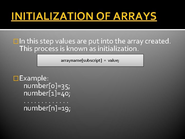 INITIALIZATION OF ARRAYS �In this step values are put into the array created. This INITIALIZATION OF ARRAYS �In this step values are put into the array created. This