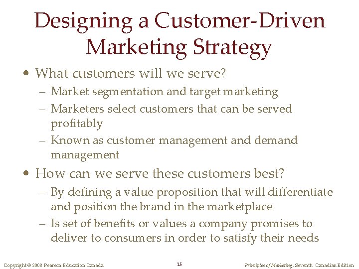 Designing a Customer-Driven Marketing Strategy • What customers will we serve? – Market segmentation