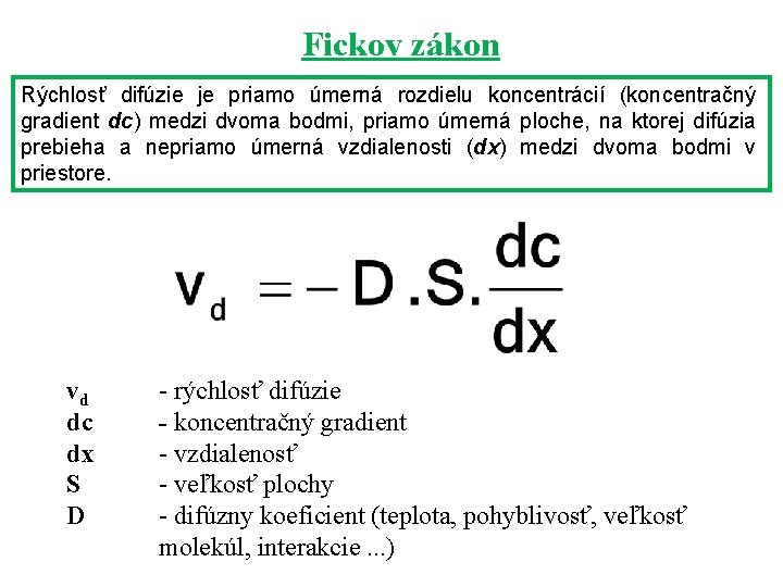 Fickov zákon Rýchlosť difúzie je priamo úmerná rozdielu koncentrácií (koncentračný gradient dc) medzi dvoma