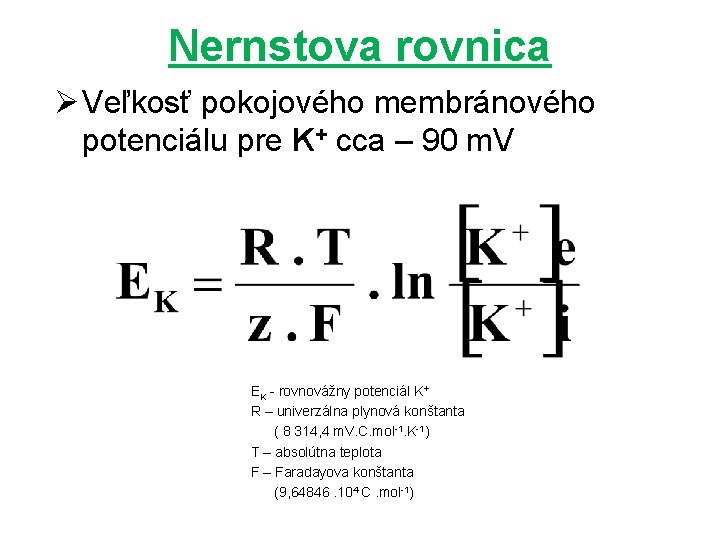 Nernstova rovnica Ø Veľkosť pokojového membránového potenciálu pre K+ cca – 90 m. V