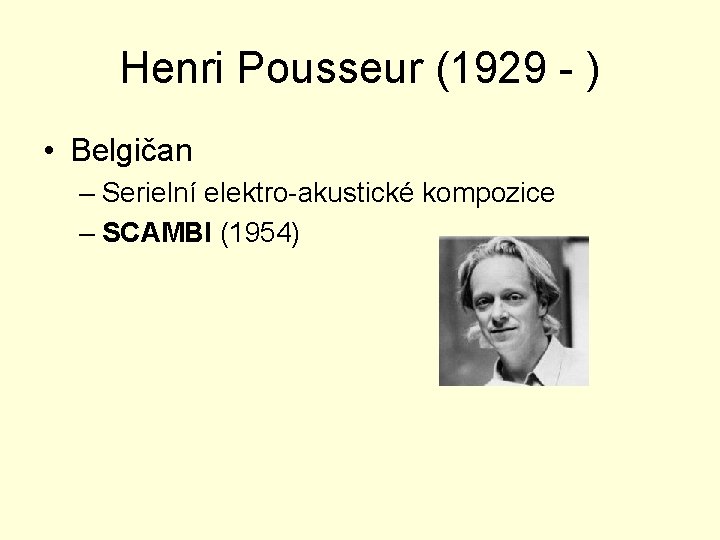 Henri Pousseur (1929 - ) • Belgičan – Serielní elektro-akustické kompozice – SCAMBI (1954)