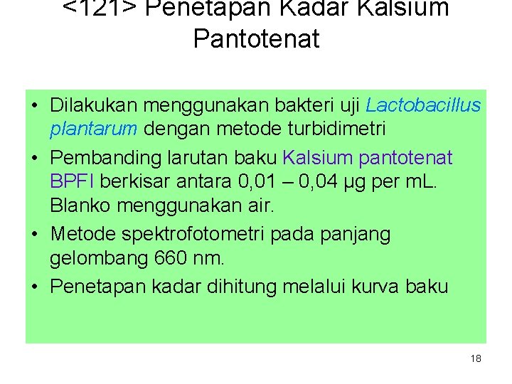 <121> Penetapan Kadar Kalsium Pantotenat • Dilakukan menggunakan bakteri uji Lactobacillus plantarum dengan metode