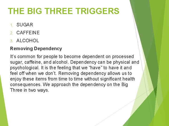 THE BIG THREE TRIGGERS 1. SUGAR 2. CAFFEINE 3. ALCOHOL Removing Dependency It’s common