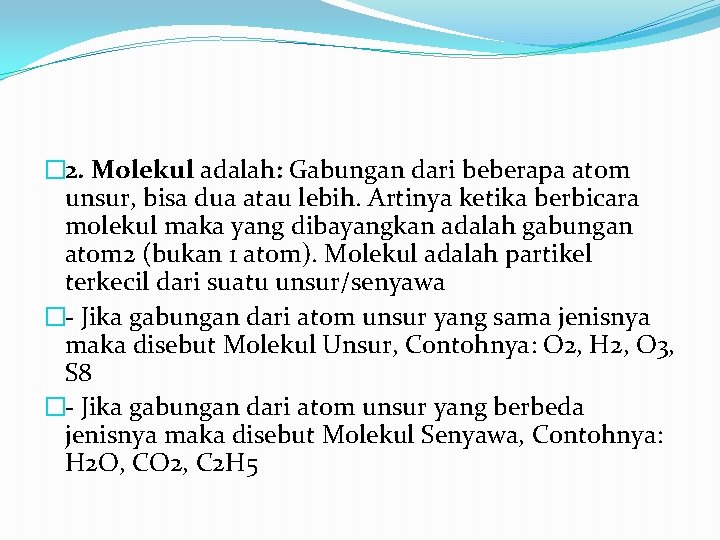 � 2. Molekul adalah: Gabungan dari beberapa atom unsur, bisa dua atau lebih. Artinya