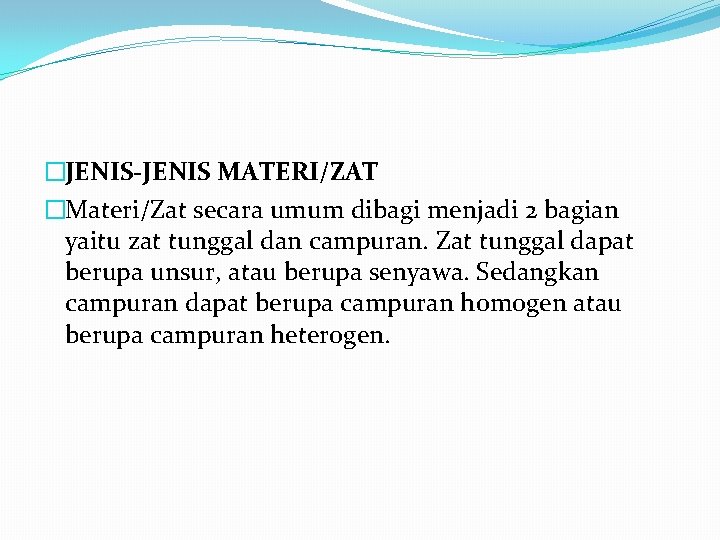 �JENIS-JENIS MATERI/ZAT �Materi/Zat secara umum dibagi menjadi 2 bagian yaitu zat tunggal dan campuran.