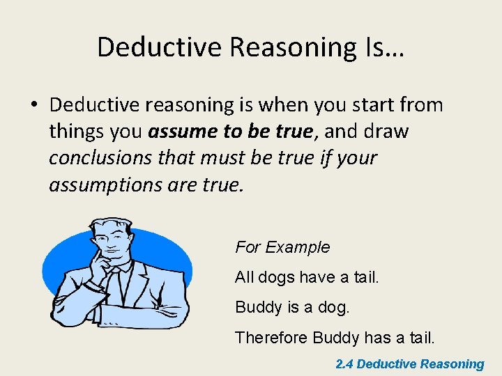 Deductive Reasoning Is… • Deductive reasoning is when you start from things you assume