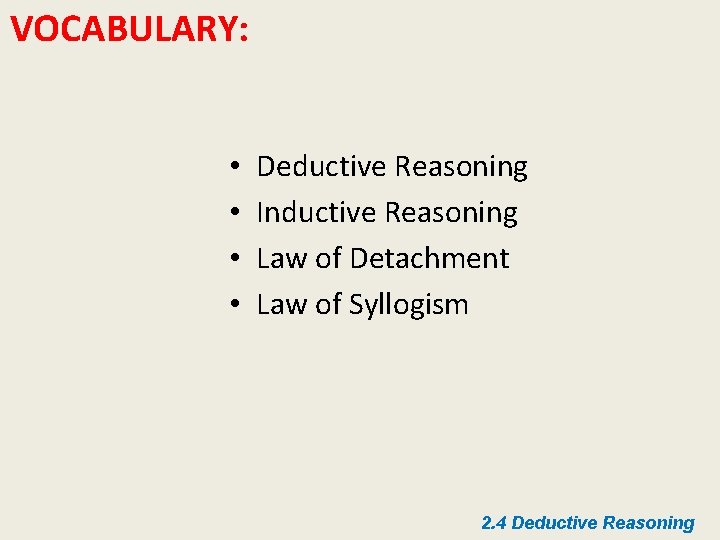VOCABULARY: • • Deductive Reasoning Inductive Reasoning Law of Detachment Law of Syllogism 2.