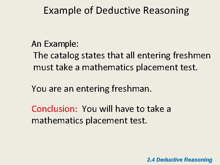 Example of Deductive Reasoning An Example: The catalog states that all entering freshmen must