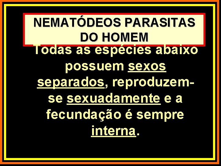 NEMATÓDEOS PARASITAS DO HOMEM Todas as espécies abaixo possuem sexos separados, reproduzemse sexuadamente e