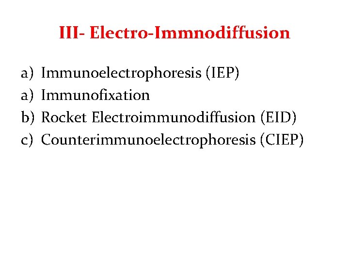 III- Electro-Immnodiffusion a) a) b) c) Immunoelectrophoresis (IEP) Immunofixation Rocket Electroimmunodiffusion (EID) Counterimmunoelectrophoresis (CIEP) III- Electro-Immnodiffusion a) a) b) c) Immunoelectrophoresis (IEP) Immunofixation Rocket Electroimmunodiffusion (EID) Counterimmunoelectrophoresis (CIEP)