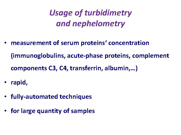 Usage of turbidimetry and nephelometry • measurement of serum proteins‘ concentration (immunoglobulins, acute-phase proteins, Usage of turbidimetry and nephelometry • measurement of serum proteins‘ concentration (immunoglobulins, acute-phase proteins,