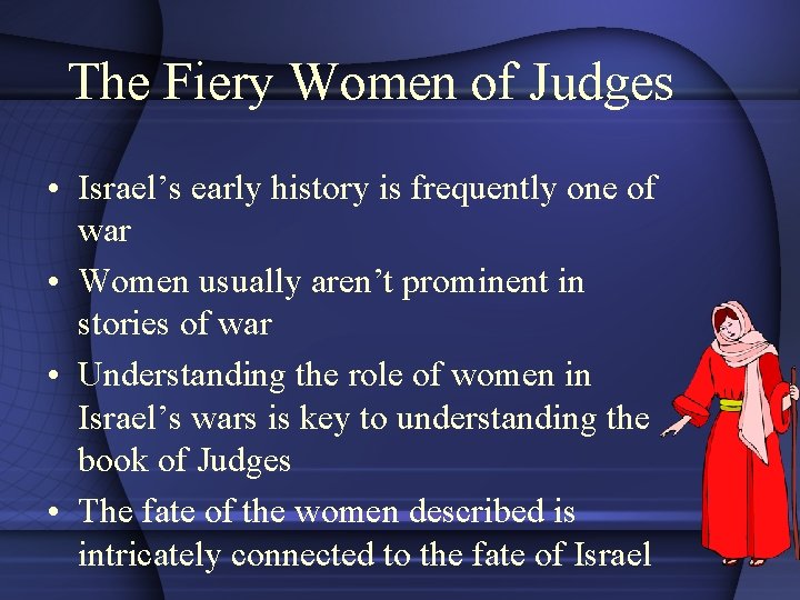 The Fiery Women of Judges • Israel’s early history is frequently one of war