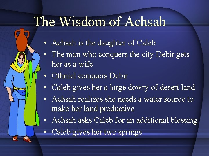 The Wisdom of Achsah • Achsah is the daughter of Caleb • The man