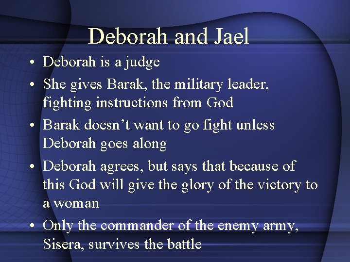 Deborah and Jael • Deborah is a judge • She gives Barak, the military