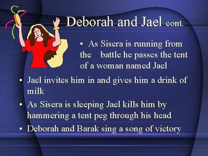 Deborah and Jael cont. • As Sisera is running from the battle he passes
