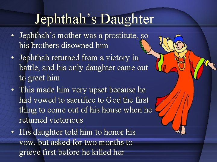 Jephthah’s Daughter • Jephthah’s mother was a prostitute, so his brothers disowned him •