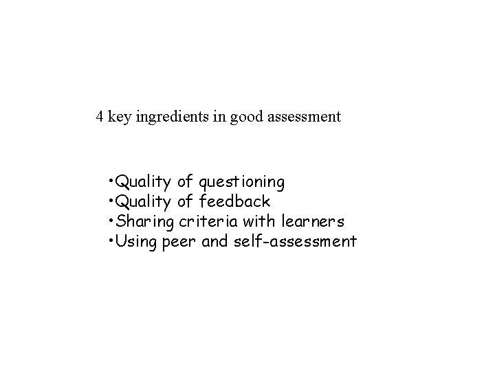 4 key ingredients in good assessment • Quality of questioning • Quality of feedback