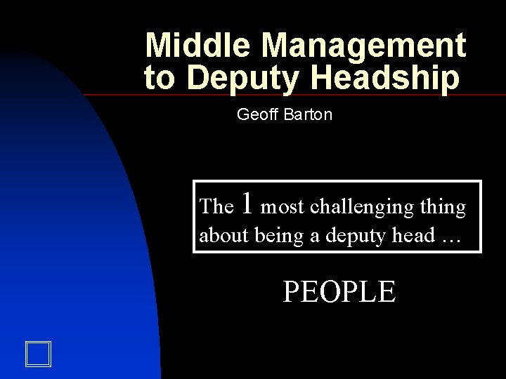 Middle Management to Deputy Headship Geoff Barton The 1 most challenging thing about being