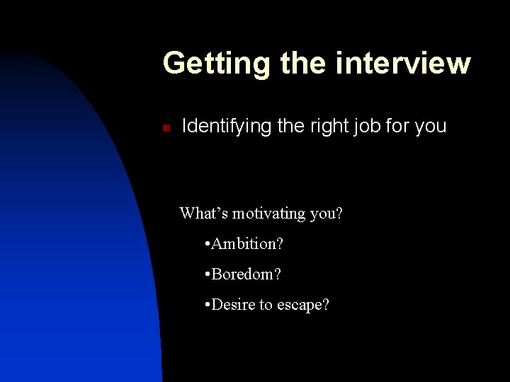 Getting the interview n Identifying the right job for you What’s motivating you? •