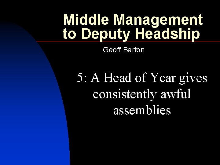 Middle Management to Deputy Headship Geoff Barton 5: A Head of Year gives consistently
