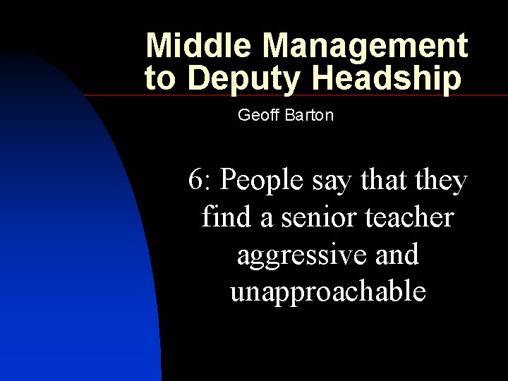 Middle Management to Deputy Headship Geoff Barton 6: People say that they find a