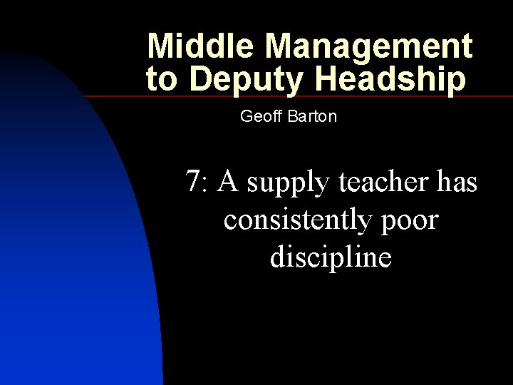 Middle Management to Deputy Headship Geoff Barton 7: A supply teacher has consistently poor