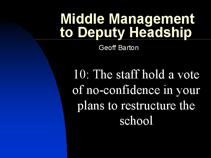 Middle Management to Deputy Headship Geoff Barton 10: The staff hold a vote of