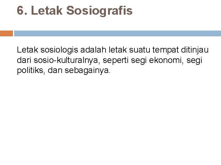 6. Letak Sosiografis Letak sosiologis adalah letak suatu tempat ditinjau dari sosio-kulturalnya, seperti segi