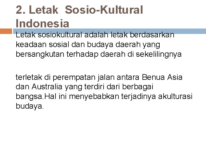 2. Letak Sosio-Kultural Indonesia Letak sosiokultural adalah letak berdasarkan keadaan sosial dan budaya daerah