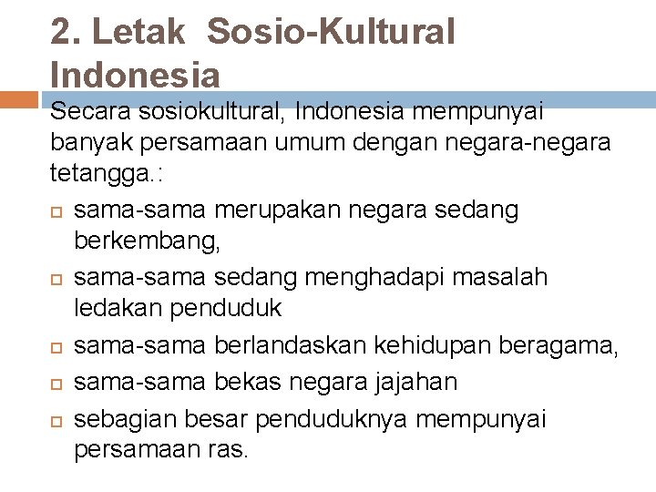 2. Letak Sosio-Kultural Indonesia Secara sosiokultural, Indonesia mempunyai banyak persamaan umum dengan negara-negara tetangga.