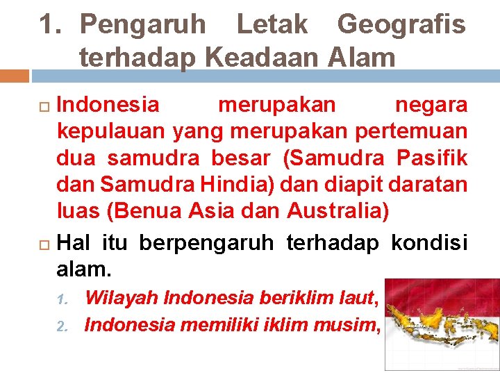 1. Pengaruh Letak Geografis terhadap Keadaan Alam Indonesia merupakan negara kepulauan yang merupakan pertemuan