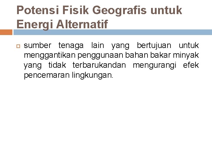 Potensi Fisik Geografis untuk Energi Alternatif sumber tenaga lain yang bertujuan untuk menggantikan penggunaan