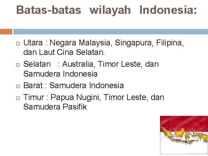 Batas-batas wilayah Indonesia: Utara : Negara Malaysia, Singapura, Filipina, dan Laut Cina Selatan :