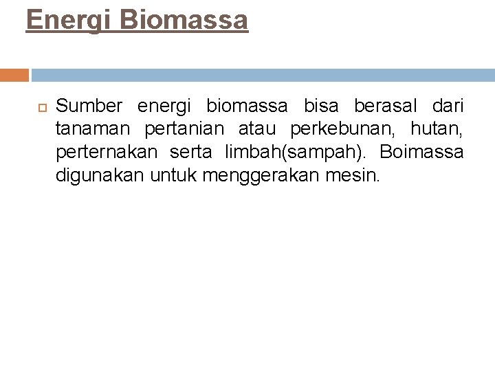 Energi Biomassa Sumber energi biomassa bisa berasal dari tanaman pertanian atau perkebunan, hutan, perternakan