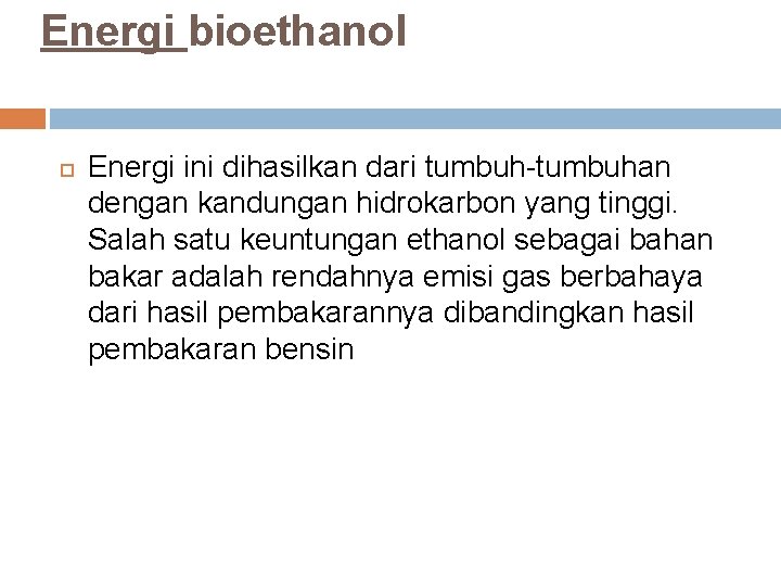 Energi bioethanol Energi ini dihasilkan dari tumbuh-tumbuhan dengan kandungan hidrokarbon yang tinggi. Salah satu