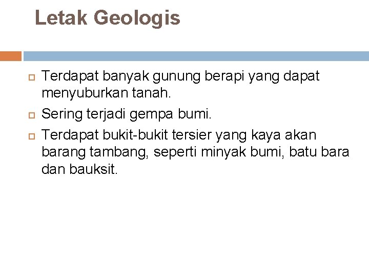 Letak Geologis Terdapat banyak gunung berapi yang dapat menyuburkan tanah. Sering terjadi gempa bumi.