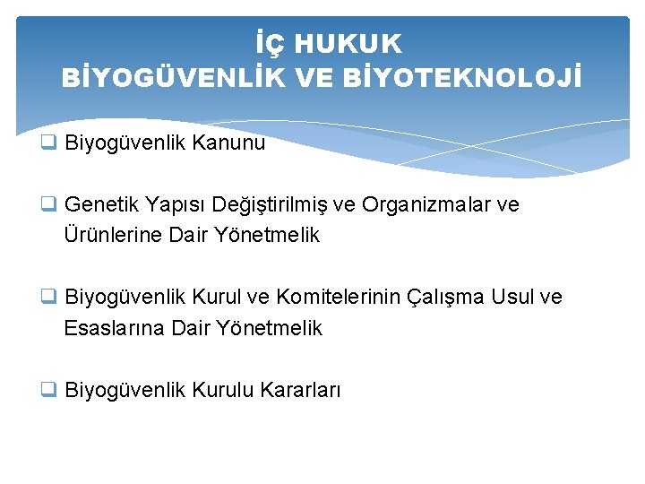 İÇ HUKUK BİYOGÜVENLİK VE BİYOTEKNOLOJİ q Biyogüvenlik Kanunu q Genetik Yapısı Değiştirilmiş ve Organizmalar