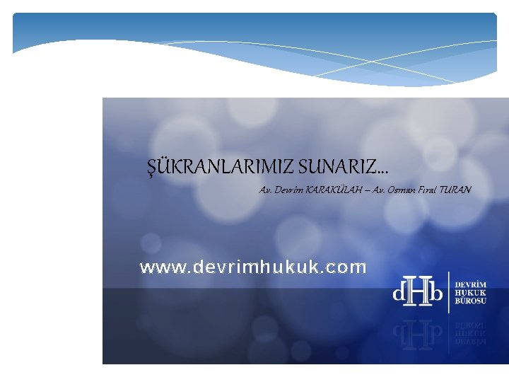 ŞÜKRANLARIMIZ SUNARIZ… Av. Devrim KARAKÜLAH – Av. Osman Fırat TURAN www. devrimhukuk. com 