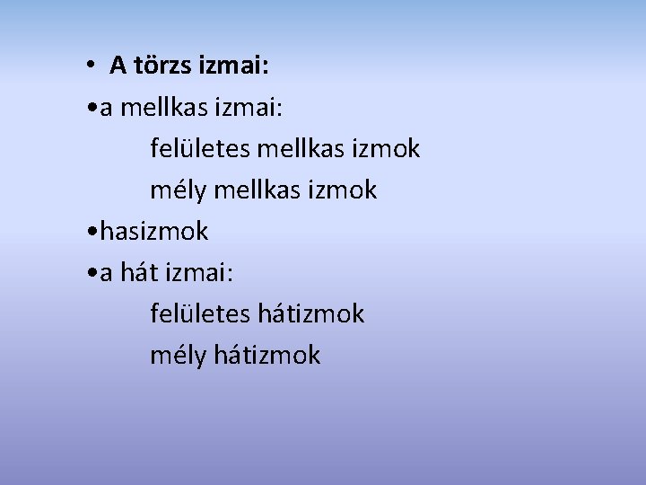  • A törzs izmai: • a mellkas izmai: felületes mellkas izmok mély mellkas