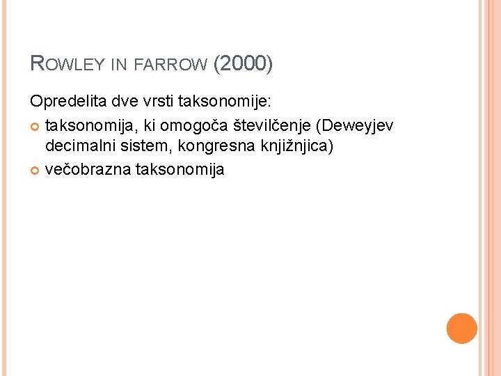 ROWLEY IN FARROW (2000) Opredelita dve vrsti taksonomije: taksonomija, ki omogoča številčenje (Deweyjev decimalni